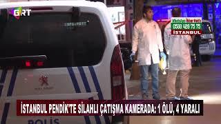 İstanbul Pendik'te silahlı çatışma kamerada 1 ölü, 4 yaralı