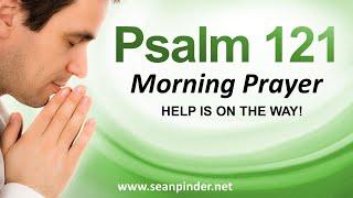 HELP IS ON THE WAY PSALMS 121 | Morning Prayer to Start Your Day