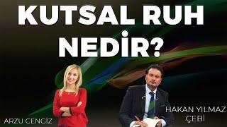 KUTSAL RUH NEDİR? - Hakan Yılmaz Çebi & Arzu Cengiz