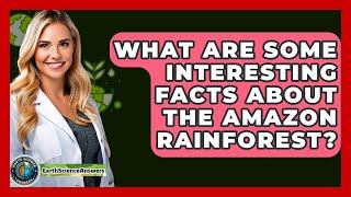 What Are Some Interesting Facts About The Amazon Rainforest? - Earth Science Answers