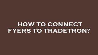 How to connect fyers to tradetron?