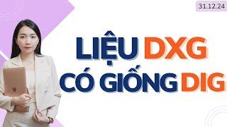 Liệu DXG có giống DIG | Bắt đáy cổ phiếu BĐS nào