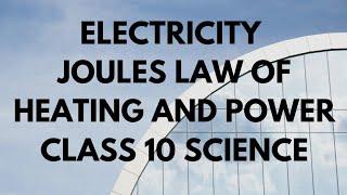 ELECTRICITY. JOULES LAW OF HEATING. POWER. CLASS 10 SCIENCE.