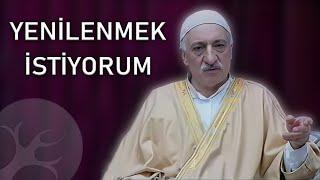 Yenilenmek İstiyorum! | Bir Hasbihal | M. Fethullah Gülen