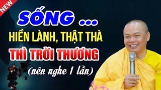 Sống Hiền Lành Thật Thà Thì Trời Thương -Thầy Thích Minh Đạo (HAY NHẤT 2024)