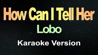 Lobo - How Can I Tell Her (Karaoke Version)