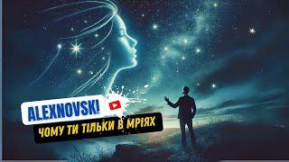 ALEXNOVSKI - Чому ти тільки в мріях