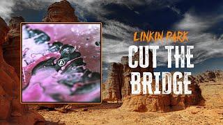 Linkin Park - Cut The Bridge | Lyrics