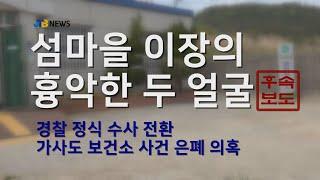 [JTBNews/진도투데이][후속보도]섬마을 이장의 흉악한 두 얼굴,경찰 정식수사전환 가사도 보건소 사건 은폐 의혹