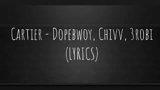 Cartier - Dopebwoy, Chivv, 3robi (LYRICS)