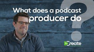 What Does a Podcast Producer Do?