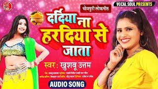 दर्दिया ना हरदिया से जाता | Khushboo Uttam | Dardiya Na Hardiya Se Jata | New Hit Bhojpuri Song 2021