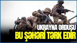 Ukrayna ordusu bu şəhəri TƏRK EDİR! - Rusiya işğalı AN məsələsidir