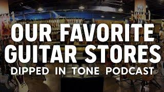 Our Favorite Guitar Stores - Dipped In Tone Podcast