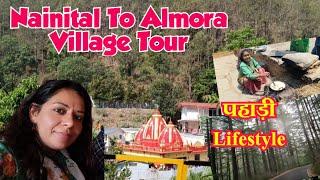 Nainital To Almora Village Tour ।। पहाड़ी Lifestyle ।।15 May 2024