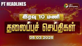 LIVE:Today Headlines | Puthiyathalaimurai Headlines | இரவு தலைப்புச் செய்திகள் | 05.03.2025