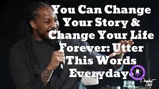 You Can Change Your Story & Change Your Life Forever: Utter This Words Everyday- Prophet Lovy 2024