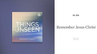 Remember Jesus Christ: Things Unseen with Sinclair B. Ferguson