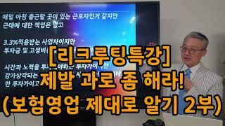 204 [리크루팅특강] 제발 과로 좀 해라! (보험영업 제대로 알기 2부)