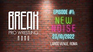 BREAK PRO WRESTLING - EPISODE 1: NEW NOISE  (23rd October 2022 - Largo Venue, Roma)