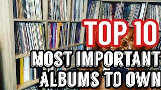 Top 10 Most Important Albums You Should Own!