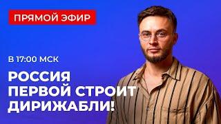 Дирижабли нового поколения - Россия выходит в лидеры дирижаблестроения! (15.10.2024)