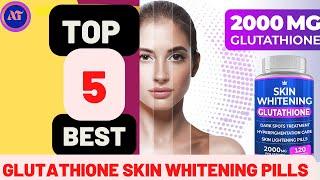 BEST GLUTATHIONE SKIN WHITENING PILLS 2025