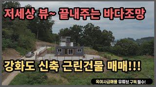 [#360] 저 세상 뷰~ 끝내주는 바다조망~ 강화도 신축 근린건물!