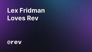 Why Lex Fridman Is Absolutely Obsessed With Rev