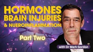 Part Two: Hormones, Brain Injuries & Neuroinflammation with Dr Mark Gordon