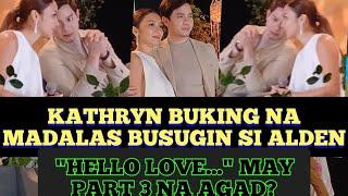 KATHRYN BUKING NA MADALAS BUSUGIN SI ALDEN! 'HELLO...' MAY PART 3 NA?