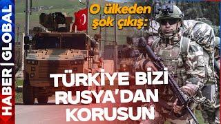 "TÜRKİYE BİZİ RUSYA'DAN KORUSUN" O Ülkeden TSK'ya Çağrı