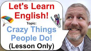 Let's Learn English! Topic: Crazy Things People Do! 🪂 (Lesson Only)