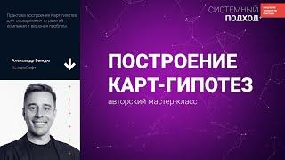 Александр Бындю Построение Карт-гипотез: авторский мастер-класс