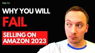 Why you will probably FAIL selling on Amazon in 2023…the truth (sorry but someone had to say it)