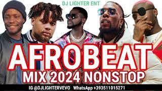 AFROBEAT NONSTOP MIX 2024 / NAIJA AFROBEAT MIX/DJ LIGHTER/KIZZ DANIEL/BNXN/RUGER/BURNA BOY