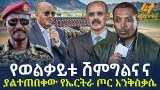 Ethiopia - የወልቃይቱ ሽምግልናና | ያልተጠበቀው የኤርትራ ጦር እንቅስቃሴ