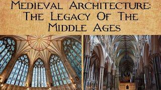 Medieval Architecture: The Legacy Of The Middle Ages