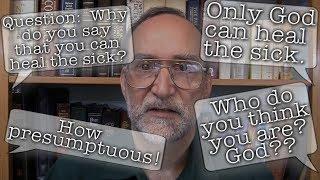 Can we heal the sick?  Isn't that presumptuous?