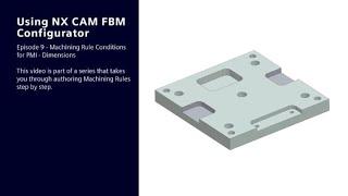 Using NX CAM FBM Configurator: Ep 9 - Machining Rule Conditions for PMI - dimensions