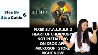 How To Fix S.T.A.L.K.E.R  2 Heart of Chornobyl Not Installing On Xbox App Microsoft Store On PC