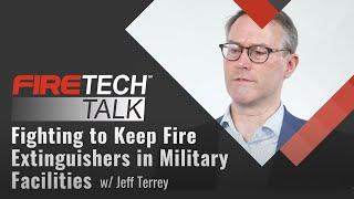 FireTech Talk: Fighting to Keep Fire Extinguishers in Military Facilities with Jeff Terrey