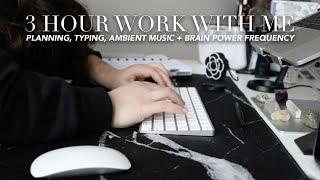 3 HOUR WORK WITH ME | Planning, Typing, Ambient Music + Brain Power Frequency