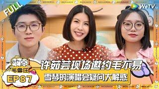 EP87完整版：许茹芸作客现场邀约毛不易！毛毛被夸行走的CD当场脸红？歌手圈秘密大爆料让雪琴惊喜住了！|《毛雪汪》EP87 FULL #综艺 #许茹芸 #李雪琴 #毛不易