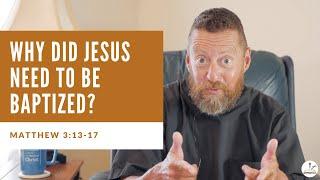 Why Did Jesus Need to be Baptized? (Matthew 3:13-17)