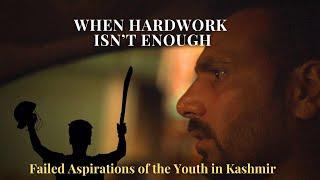 When Hardwork isn't Enough | Failed Aspirations of the Youth in the Kashmir