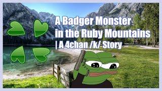 A Badger Monster in the Ruby Mountains | 4chan k Greentext Story | (Clover Lawn)