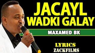 MAXAMED BK┇ JACAYL WADKII GALAY ᴴᴰ ┇LYRICS