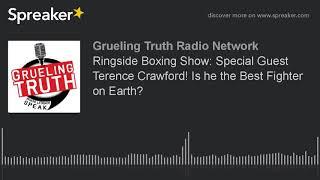 Ringside Boxing Show: Special Guest Terence Crawford! Is he the Best Fighter on Earth?