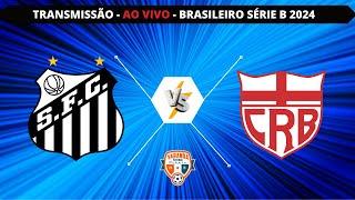 SANTOS X CRB | AO VIVO | CAMPEONATO BRASILEIRO SÉRIE B 2024 | VARANDA